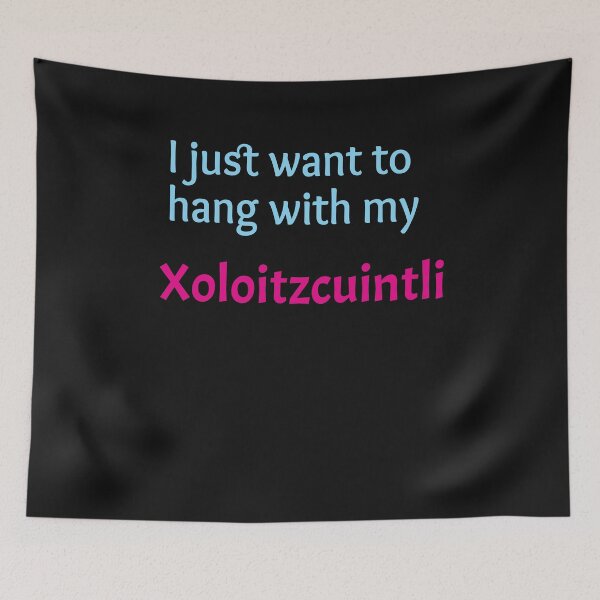 Item preview, Xoloitzcuintli, I just want to hang with my Xoloitzcuintli designed and sold by amrmab.