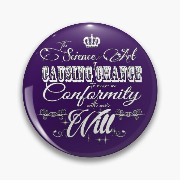 The Science and Art of causing Change to occur in conformity with one's Will. Pin