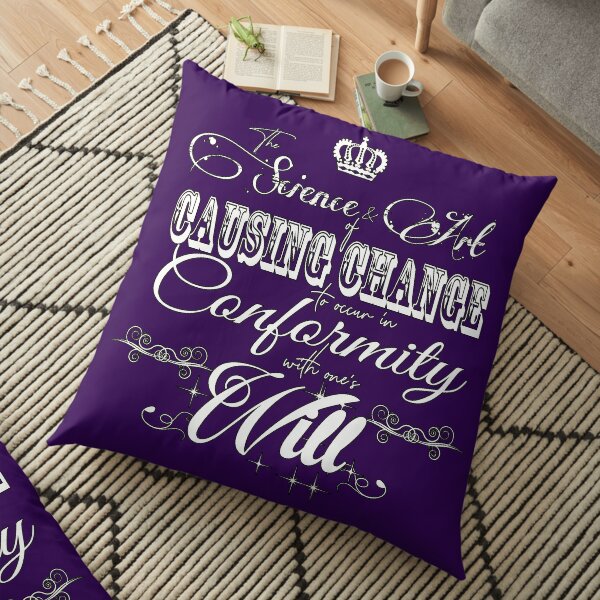 The Science and Art of causing Change to occur in conformity with one's Will. Floor Pillow