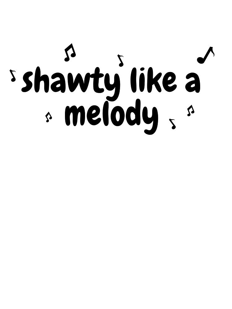 Shawty's like a melody