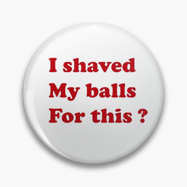 Item preview, I Shaved My Balls For This designed and sold by benkaza01.