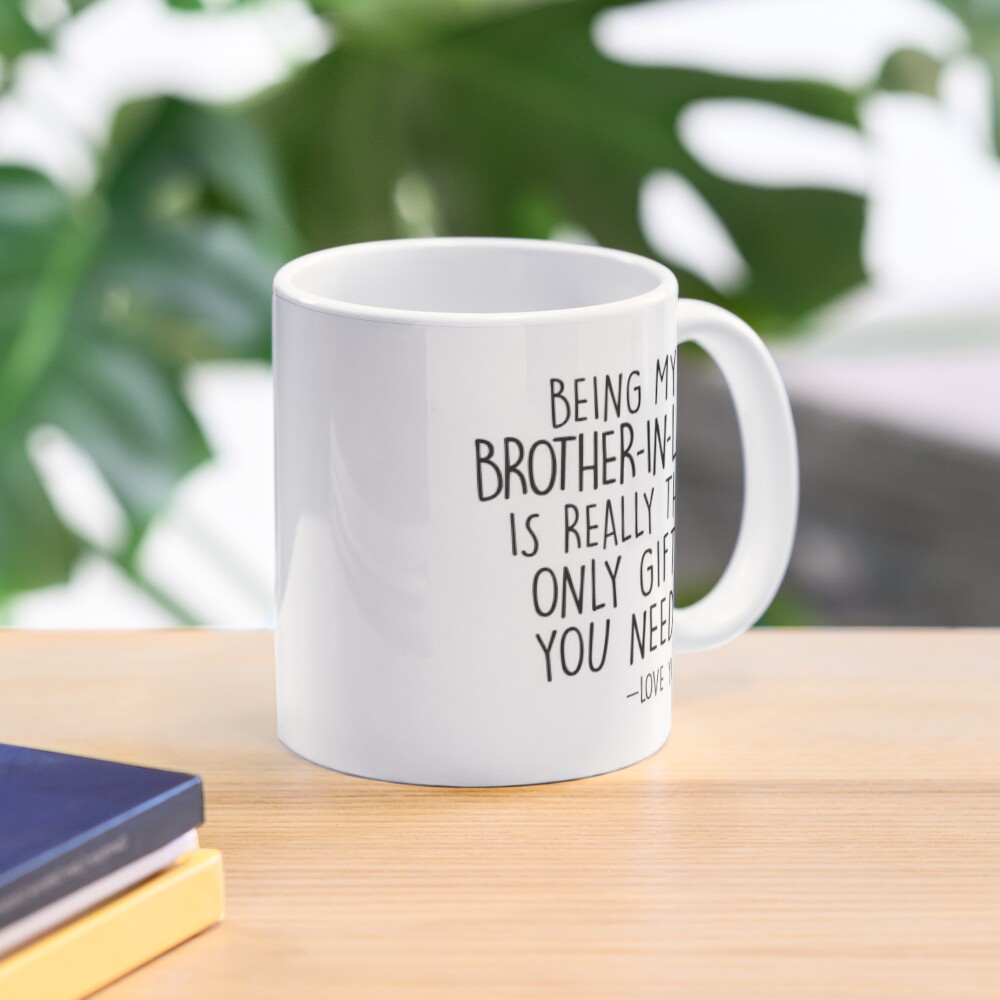 Details about   Being My Brother In Law Is Really The Only You Need Love You Brother In Law Mug