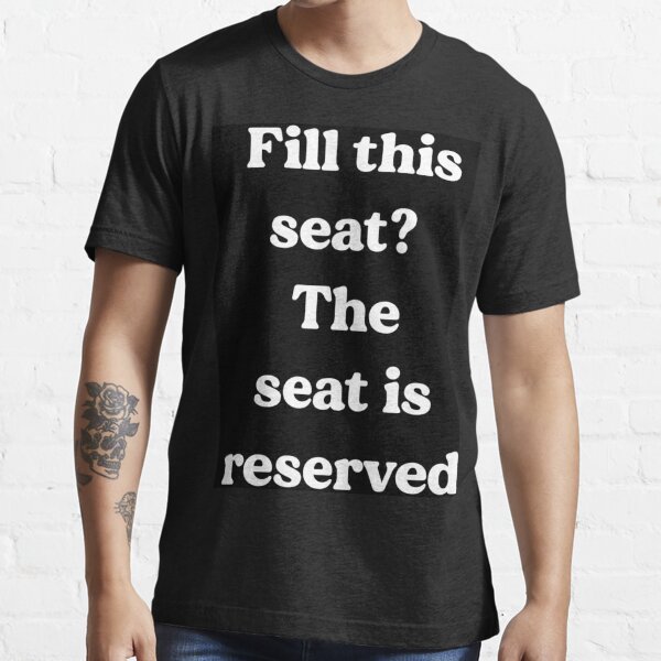 Fill this seat? The seat is reserved Essential T-Shirt