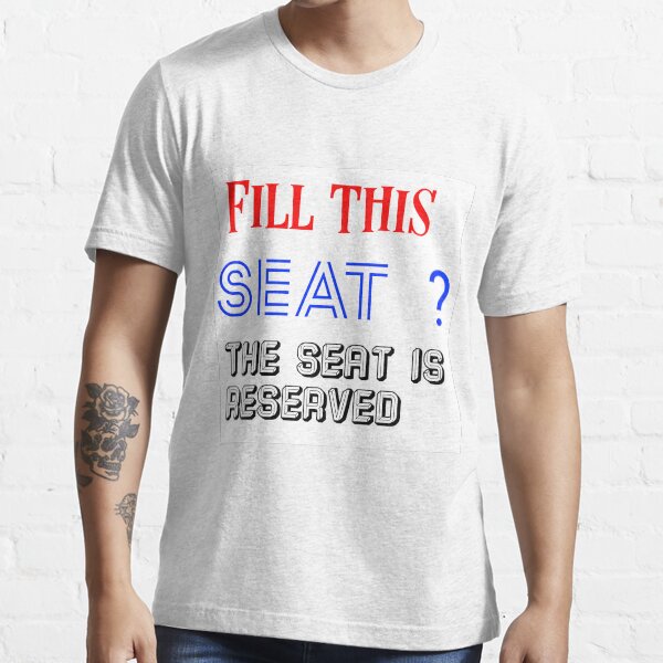 Fill this seat? The seat is reserved Essential T-Shirt
