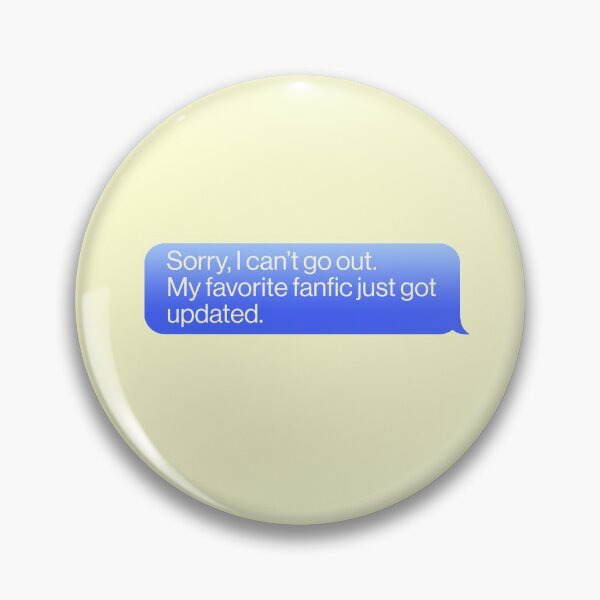 Item preview, Sorry I Can't Go My Favorite Fanfic Just Got Updated Message Fandom designed and sold by thefrshmachine.