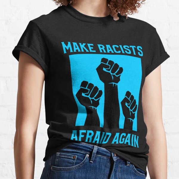 Make racists afraid again Classic T-Shirt