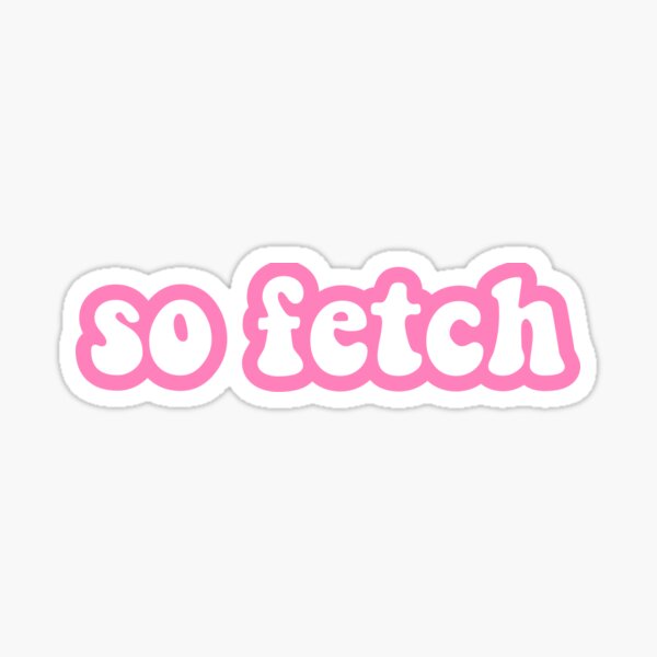 Mean Girls~ So Fetch Sticker For Sale By Tinytoebeanz Redbubble 1994