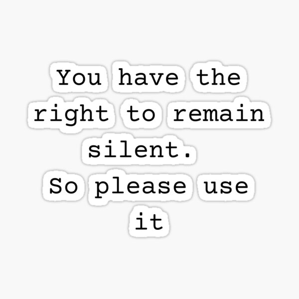 "You have the right to remain silent" Sticker for Sale by jsw714