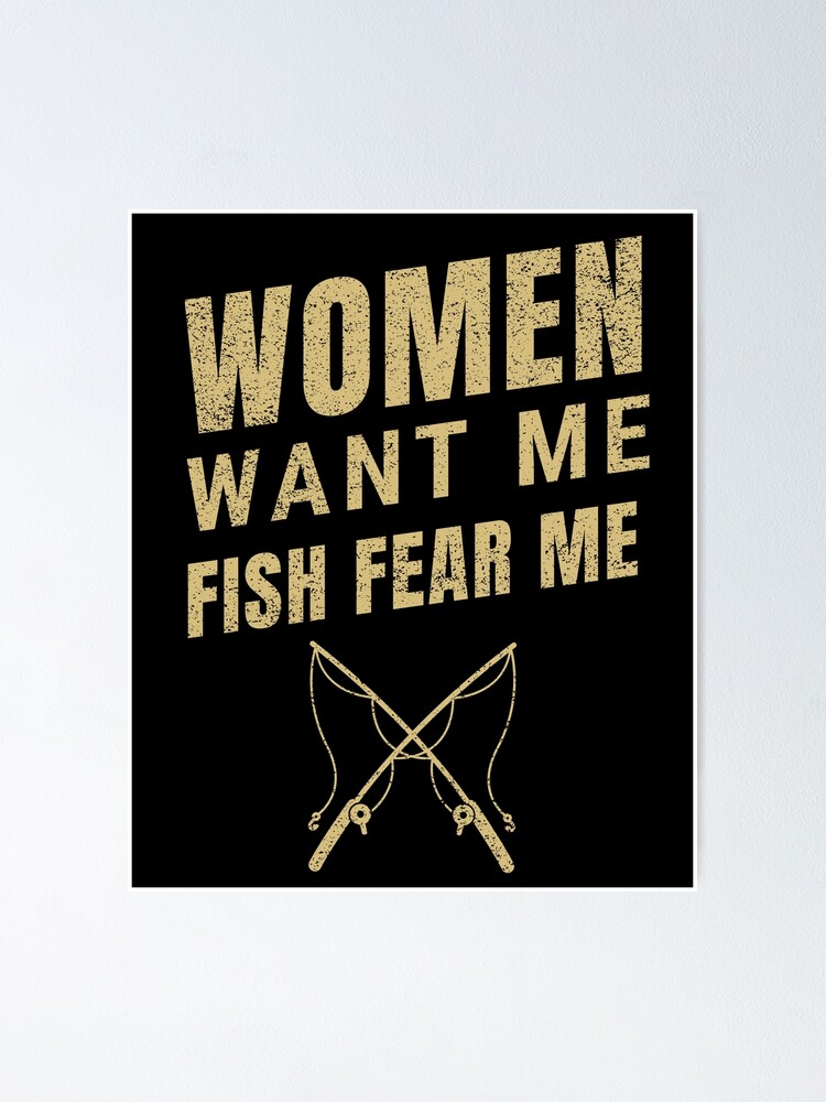 " Women Want Me Fish Fear Me" Poster by