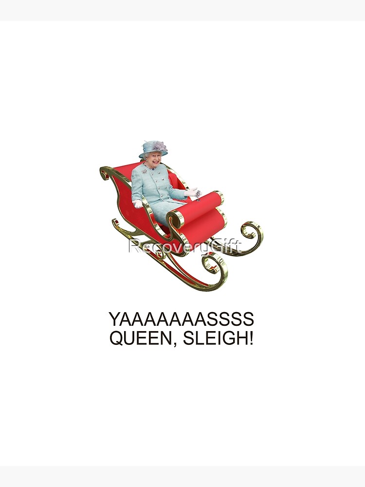 YAAAAASS QUEEN, SLEIGH! by RecoveryGift