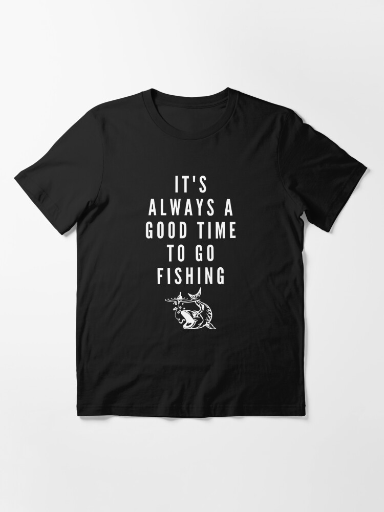It's always a good time to go fishing Essential T-Shirt for Sale by  SeaStories88