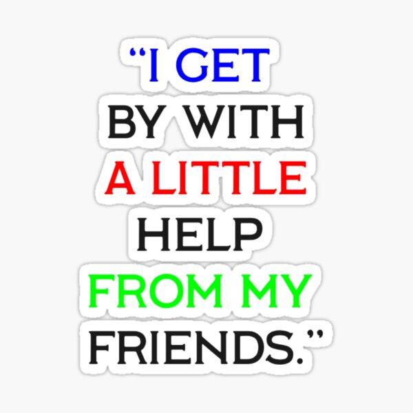 Item preview, “I get by with a little help from my friends.” designed and sold by QuotesDogma.