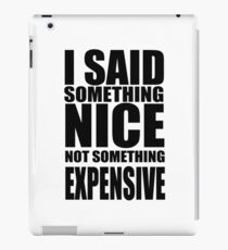 I said something nice, not something expensive! iPad Case/Skin