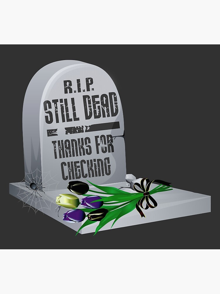 "Still Dead...Thanks for Checking!" Poster for Sale by PawsitiveMum