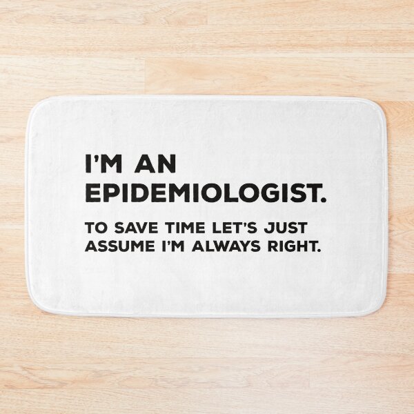Item preview, I'm An Epidemiologist. To Save Time Let's Just Assume I'm Always Right. designed and sold by teesaurus.