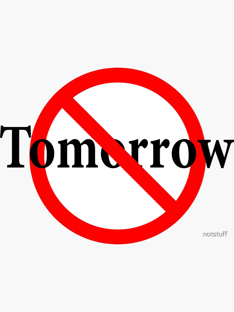 Not Tomorrow - Do It Today - Yesterday is Not Now by notstuff