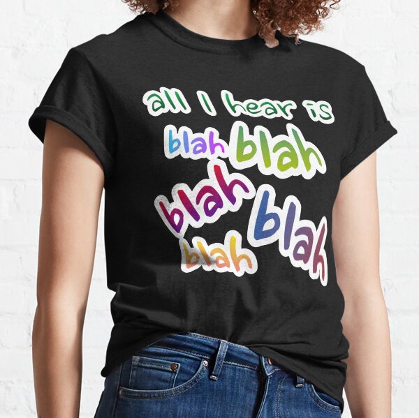 All I hear is blah Classic T-Shirt