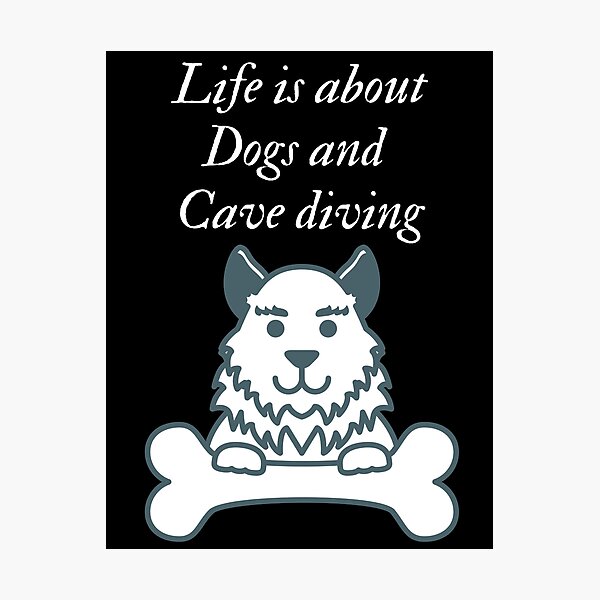 Item preview, Life is about dogs and cave diving designed and sold by SnowballStep.