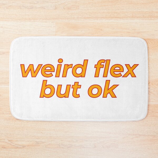 Item preview, Weird Flex But Ok designed and sold by MSA-42.