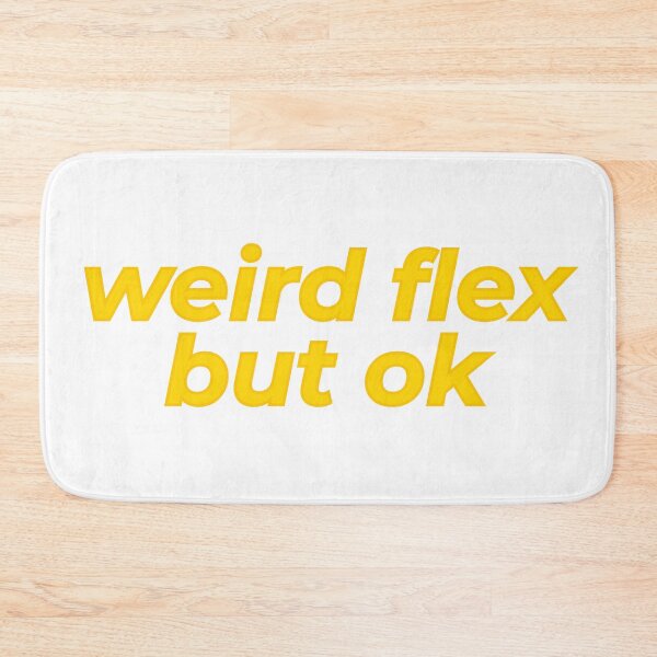Item preview, Weird Flex But Ok designed and sold by MSA-42.