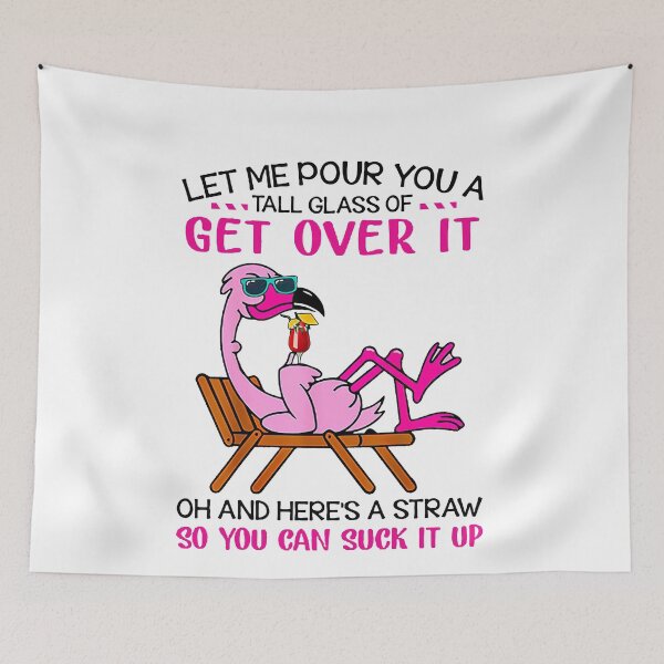 Item preview, Flamingo Let me pour you a tall glass of get over it oh and here's a straw so you can suck it up designed and sold by GlendaMason.