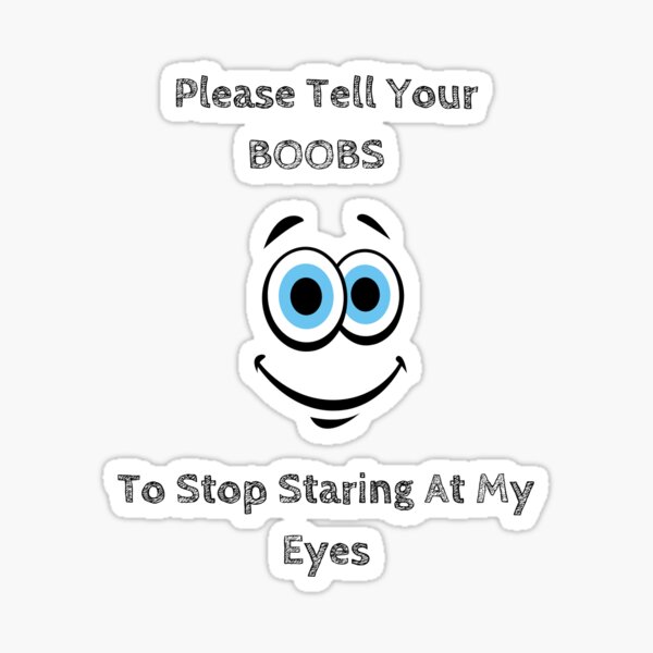 Please Tell Your Boobs To Stop Staring At My Eyes Sticker By Ash67 Redbubble 