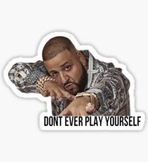 Dj Khaled - "Don't ever play yourself" Sticker