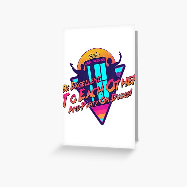 Bill and Ted Be Excellent to Each Other 80 s Design Gift For Men and Women, Gift Halloween Day, Thanksgiving, Christmas Day Greeting Card
