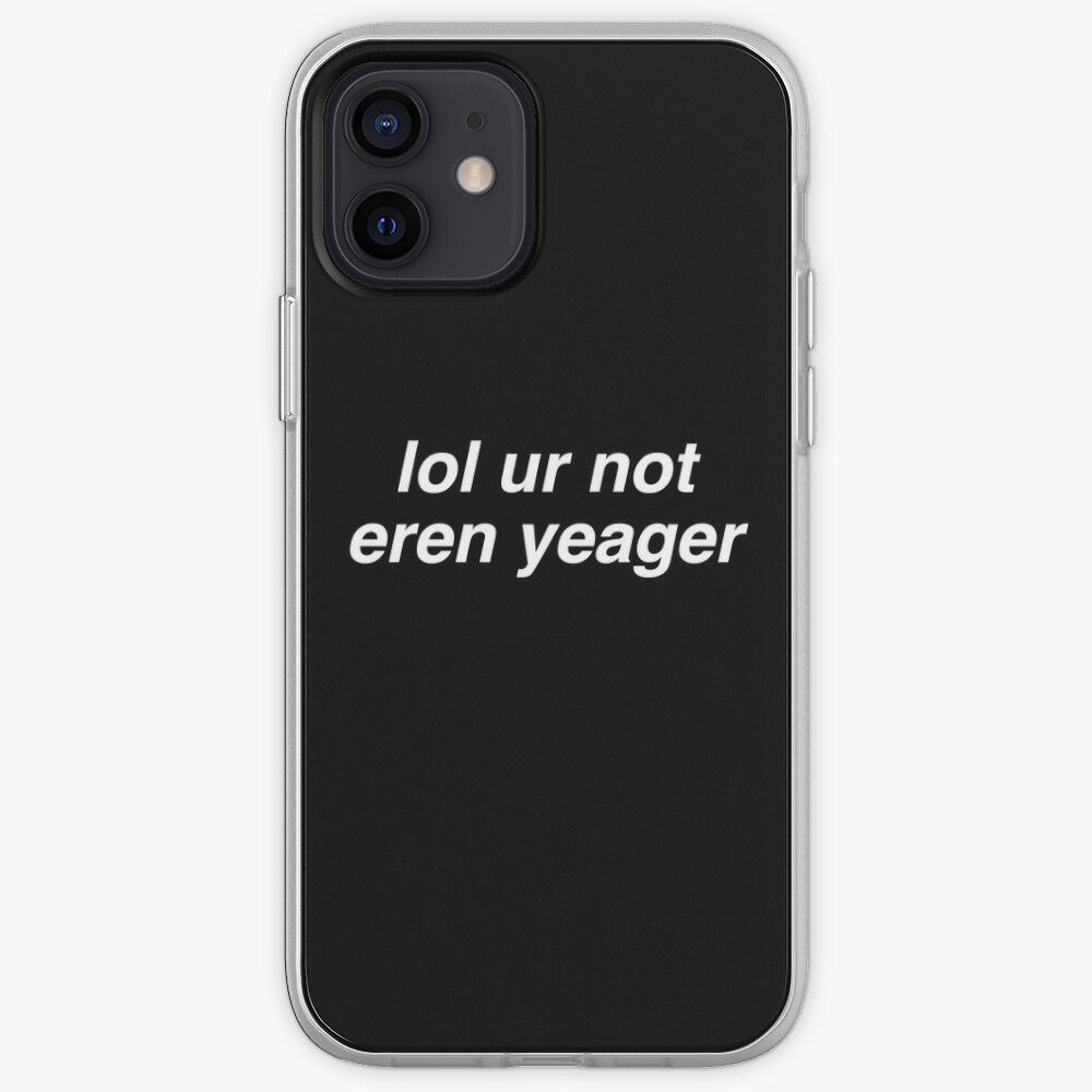 Lol Ur Not Eren Yeager Iphone Case Cover By Milkiweidesigns Redbubble