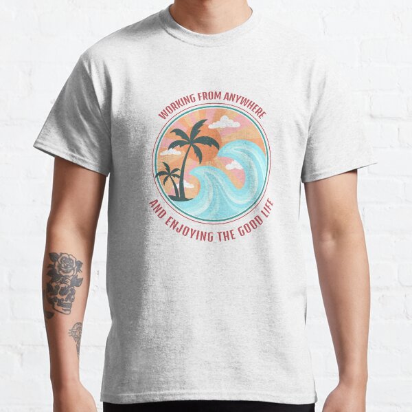 Good Life Working From Anywhere Classic T-Shirt