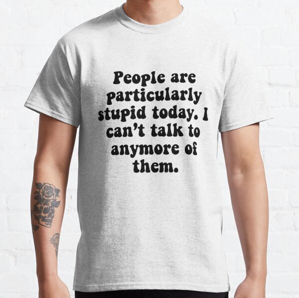 La gente es estúpida Camiseta clásica