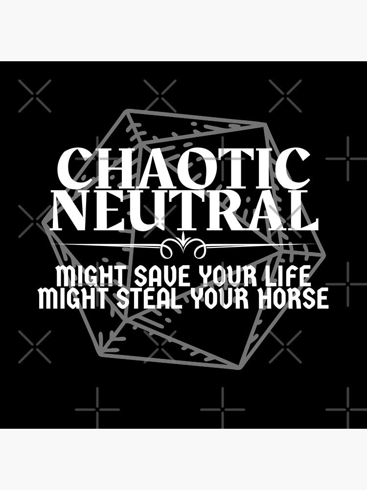 Chaotic Neutral - Might Save Your Life. Might Steal Your Horse
