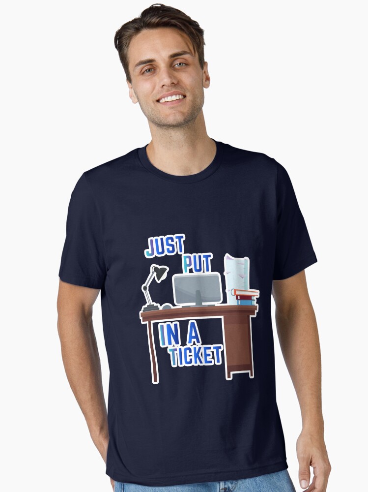 Thumbnail 1 of 7, Essential T-Shirt, Just Put In A Ticket For Help Desk & Tech Support designed and sold by e-z4k.