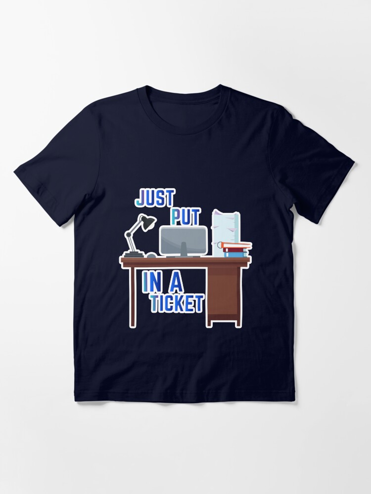 Thumbnail 3 of 7, Essential T-Shirt, Just Put In A Ticket For Help Desk & Tech Support designed and sold by e-z4k.