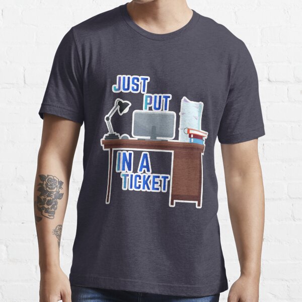 Just Put In A Ticket For Help Desk & Tech Support Essential T-Shirt