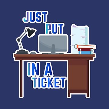 Artwork thumbnail, Just Put In A Ticket For Help Desk & Tech Support by e-z4k
