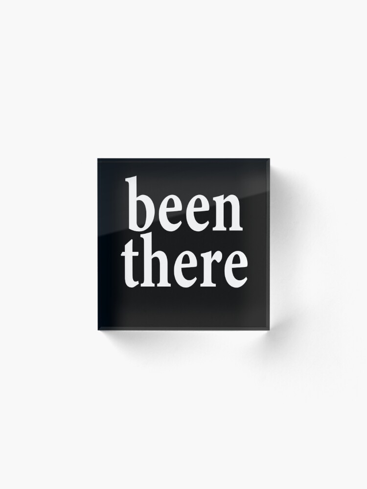 Alternate view of Been There - Happy where I am - Getting There Acrylic Block