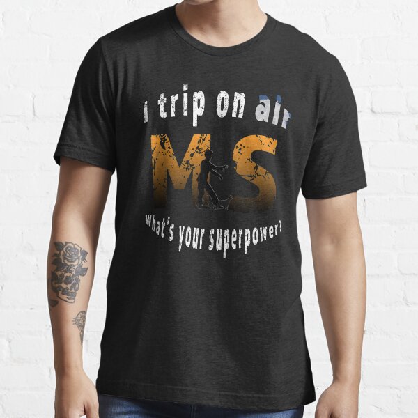 I trip on air, whats your superpower? Multiple Sclerosis Awareness MS Essential T-Shirt