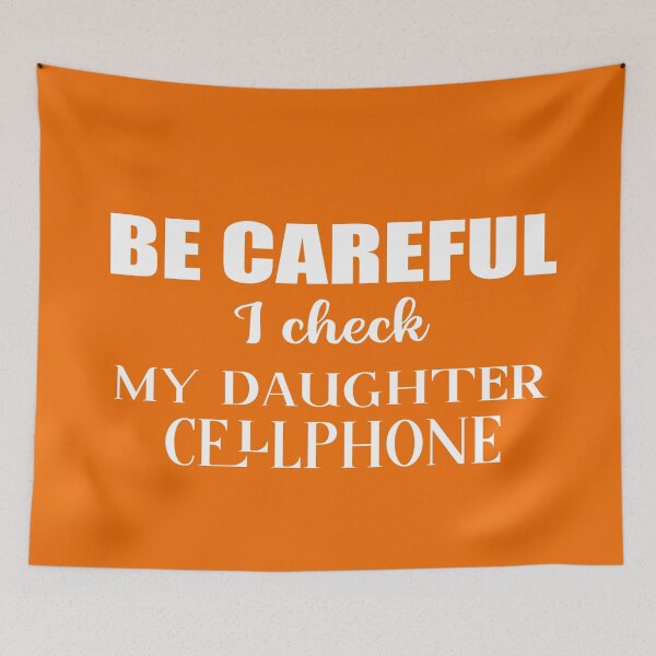 Item preview, Be careful I check my Daughter cellphone,  british humor sarcastic family quote designed and sold by Aura-E.