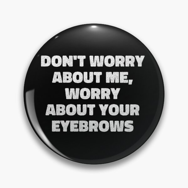 Item preview, don't worry about me, worry about your eyebrows designed and sold by maakamiri.