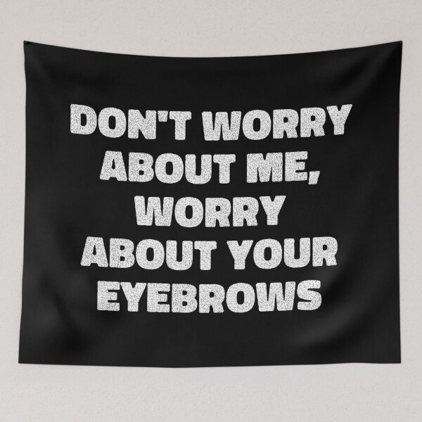 Item preview, don't worry about me, worry about your eyebrows designed and sold by maakamiri.