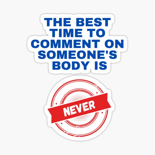 The Best Time to Comment on Someone's Body is NEVER Sticker