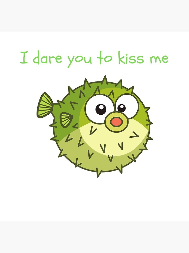 "Dare to kiss a puffer fish?" Pin by rodelyn Redbubble