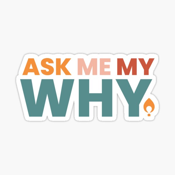 Ask Me My Why Sticker