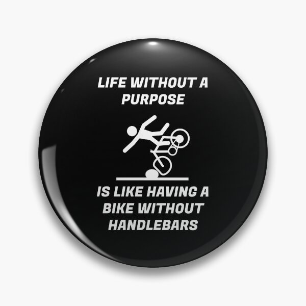 Item preview, LIFE WITHOUT PURPOSE IS LIKE HAVING A BIKE WITHOUT HANDLEBARS designed and sold by enigma3a.