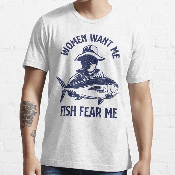 Women Want Me Fish Fear Me Essential T-Shirt