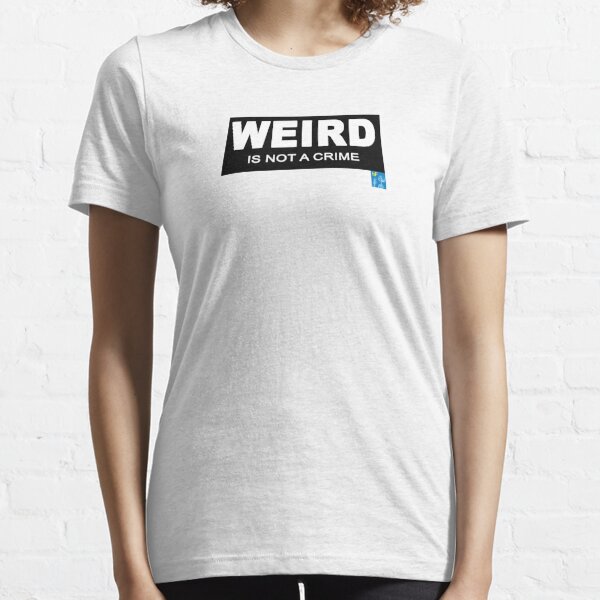 Weird is not a Crime T shirt Essential T-Shirt