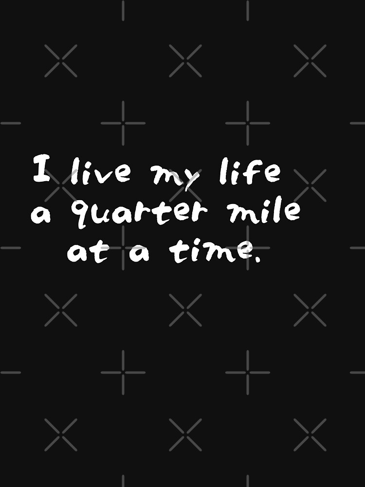 "The Fast and the Furious I live my life a quarter mile at a time" Tshirt for Sale by