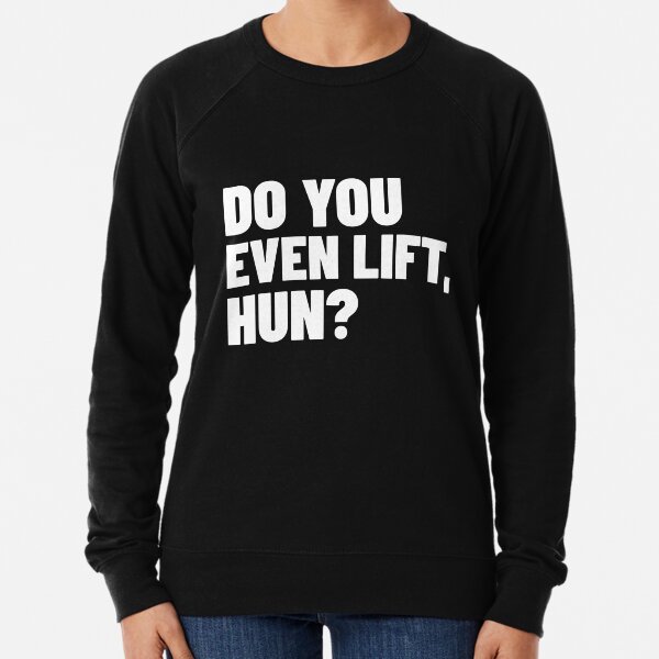 Do You Even Lift, Hun? - Funny Workout, Bodybuilding Lightweight Sweatshirt