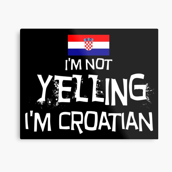 I'm Not Yelling I'm Croatian Metal Print